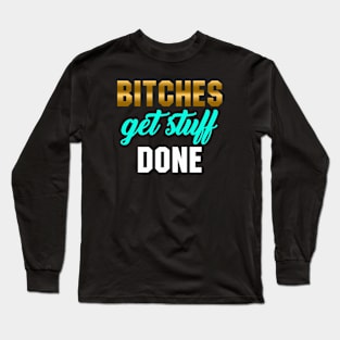 Bitches Get Stuff Done Long Sleeve T-Shirt